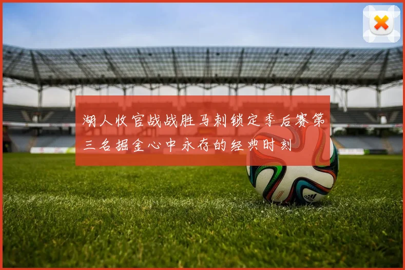 湖人收官战战胜马刺锁定季后赛第三名掘金心中永存的经典时刻